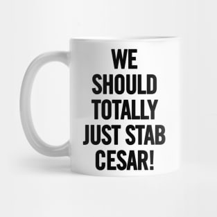 We Should Totally Just Stab Cesar! Mug